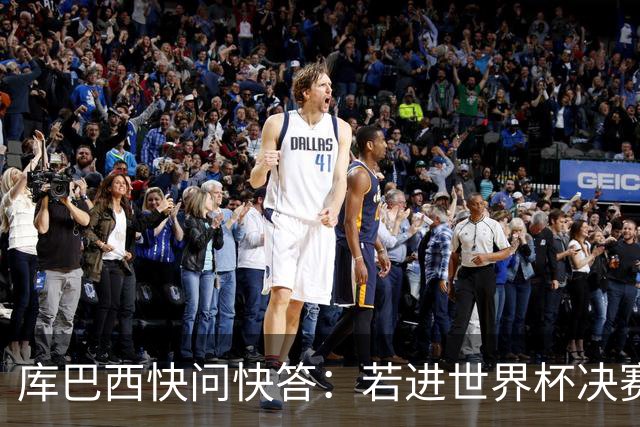 库巴西快问快答：若进世界杯决赛想踢阿根廷 最想和梅西换球衣