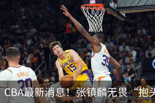 CBA最新消息！张镇麟无畏“抱头哥”称谓，辽宁助教加盟浙江，广厦续约布朗